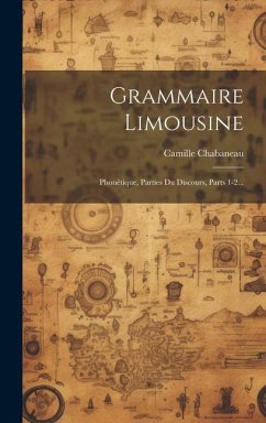 Grammaire Limousine: Phonétique, Parties Du Discours, Parts 1-2... - Chabaneau, Camille