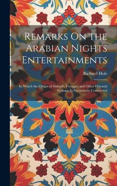 Remarks On the Arabian Nights Entertainments: In Which the Origin of Sinbad's Voyages, and Other Oriental Fictions, Is Particularly Considered - Hole, Richard