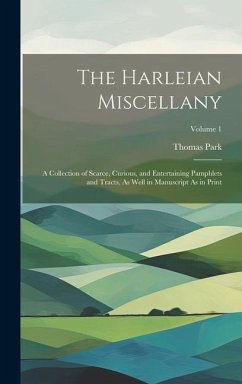 The Harleian Miscellany: A Collection of Scarce, Curious, and Entertaining Pamphlets and Tracts, As Well in Manuscript As in Print; Volume 1 - Park, Thomas