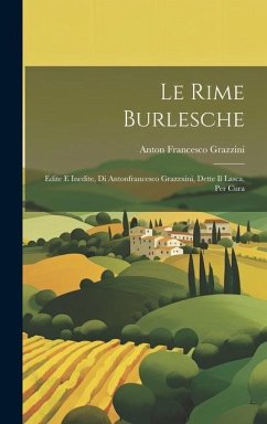 Le Rime Burlesche: Edite E Inedite, Di Antonfrancesco Grazzxini, Dette Il Lasca, Per Cura - Grazzini, Anton Francesco