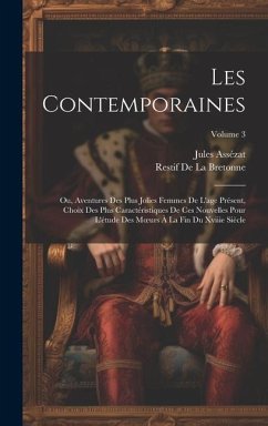 Les Contemporaines: Ou, Aventures Des Plus Jolies Femmes De L'age Présent, Choix Des Plus Caractéristiques De Ces Nouvelles Pour L'étude D - Assézat, Jules; De La Bretonne, Restif