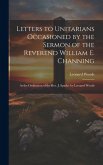 Letters to Unitarians Occasioned by the Sermon of the Reverend William E. Channing: At the Ordination of the Rev. J. Sparks. by Leonard Woods