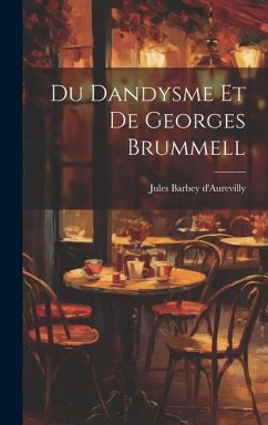 Du Dandysme Et De Georges Brummell - D'Aurevilly, Jules Barbey
