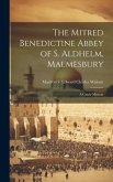 The Mitred Benedictine Abbey of S. Aldhelm, Malmesbury: A Guide-Memoir