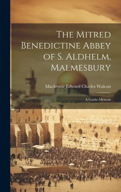 The Mitred Benedictine Abbey of S. Aldhelm, Malmesbury: A Guide-Memoir - Walcott, Mackenzie Edward Charles