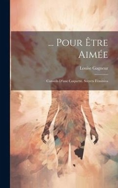 ... Pour Être Aimée: Conseils D'une Coquette. Secrets Féminins - Gagneur, Louise