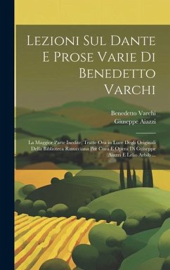 Lezioni Sul Dante E Prose Varie Di Benedetto Varchi: La Maggior Parte Inedite; Tratte Ora in Luce Degli Originali Della Biblioteca Rinucciana Per Cura - Varchi, Benedetto; Aiazzi, Giuseppe