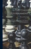 The Chess Tournament: A Collection of the Games Played at This Celebrated Assemblage, Illustrated by Copious Diagrams, and Notes, Critical a