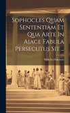Sophocles Quam Sententiam Et Qua Arte In Aiace Fabula Persecutus Sit ...