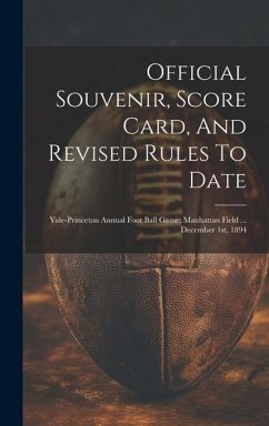 Official Souvenir, Score Card, And Revised Rules To Date: Yale-princeton Annual Foot Ball Game: Manhattan Field ... December 1st, 1894 - Anonymous