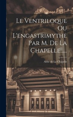 Le Ventriloque Ou L'engastrimythe Par M. De La Chapelle......