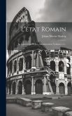 L'état Romain: Sa Constitution Et Son Administration, Volumes 1-2...