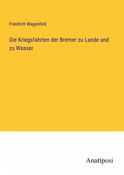 Die Kriegsfahrten der Bremer zu Lande und zu Wasser - Wagenfeld, Friedrich