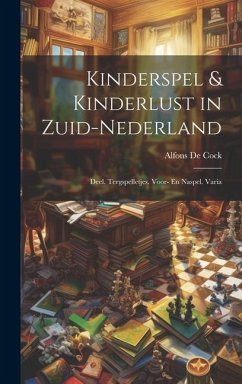 Kinderspel & Kinderlust in Zuid-Nederland: Deel. Tergspelletjes. Voor- En Naspel. Varia - De Cock, Alfons