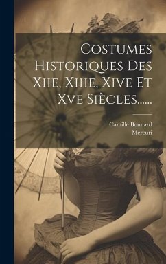 Costumes Historiques Des Xiie, Xiiie, Xive Et Xve Siècles...... - Bonnard, Camille; Mercuri