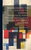 Proceedings Of The Convention Of The National Democratic Party, Held At Indianapolis, Indiana, September 2 And 3, 1896