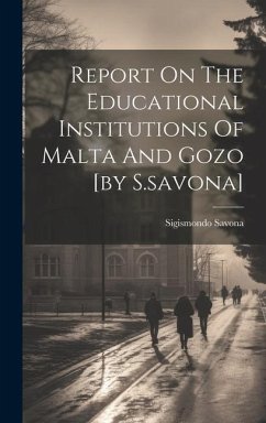 Report On The Educational Institutions Of Malta And Gozo [by S.savona] - Savona, Sigismondo