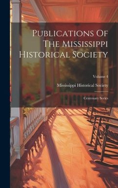 Publications Of The Mississippi Historical Society: Centenary Series; Volume 4 - Society, Mississippi Historical