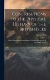 Contributions to the Physical History of the British Isles: With a Dissertation On the Origin of Western Europe, and of the Atlantic Ocean