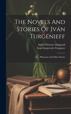 The Novels And Stories Of Iván Turgénieff: Phantoms And Other Stories - Turgenev, Ivan Sergeevich