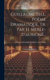 Guillaume Tell, Poëme Dramatique, Tr. Par H. Merle-d'aubigné...