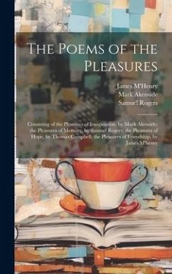 The Poems of the Pleasures: Consisting of the Pleasures of Imagination, by Mark Akenside; the Pleasures of Memory, by Samuel Rogers; the Pleasures - Rogers, Samuel; M'Henry, James; Campbell, Thomas
