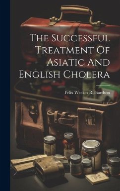 The Successful Treatment Of Asiatic And English Cholera - Richardson, Felix Weekes