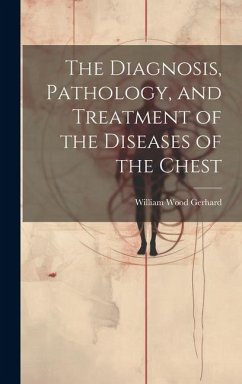 The Diagnosis, Pathology, and Treatment of the Diseases of the Chest - Gerhard, William Wood