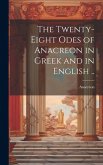 The Twenty-eight Odes of Anacreon in Greek and in English ..