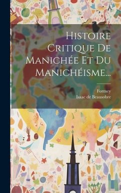 Histoire Critique De Manichée Et Du Manichéisme... - De Beausobre, Isaac; Formey