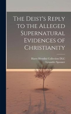 The Deist's Reply to the Alleged Supernatural Evidences of Christianity - Spooner, Lysander