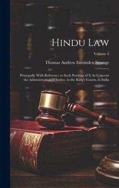 Hindu Law: Principally With Reference to Such Portions of It As Concern the Administration of Justice, in the King's Courts, in I - Strange, Thomas Andrew Lumisden