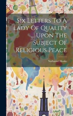 Six Letters To A Lady Of Quality ... Upon The Subject Of Religious Peace - Hooke, Nathaniel