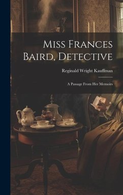 Miss Frances Baird, Detective: A Passage From Her Memoirs - Kauffman, Reginald Wright