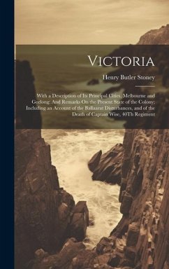 Victoria: With a Description of Its Principal Cities, Melbourne and Geelong: And Remarks On the Present State of the Colony; Inc - Stoney, Henry Butler