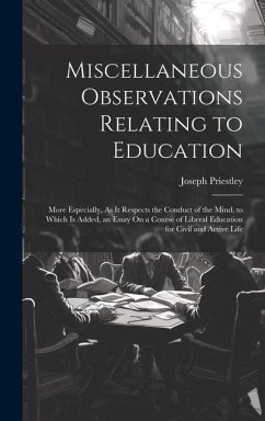 Miscellaneous Observations Relating to Education: More Especially, As It Respects the Conduct of the Mind. to Which Is Added, an Essay On a Course of - Priestley, Joseph