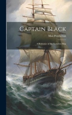 Captain Black: A Romance of the Nameless Ship - Pemberton, Max