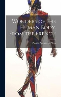 Wonders of the Human Body. From the French - Le Pileur, Placide Auguste