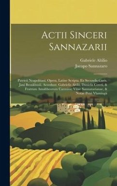 Actii Sinceri Sannazarii: Patrieii Neapolitani, Opera, Latine Scripta. Ex Secundis Curis. Jani Broukhusii. Accedunt. Gabrielis Altilii, Danielis - Sannazaro, Jacopo; Altilio, Gabriele