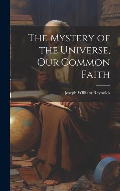 The Mystery of the Universe, Our Common Faith - Reynolds, Joseph William