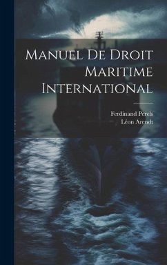 Manuel De Droit Maritime International - Perels, Ferdinand; Arendt, Léon