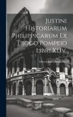 Justini Historiarum Philippicarum Ex Trogo Pompeio Libri Xliv.