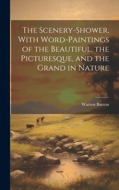 The Scenery-Shower, With Word-Paintings of the Beautiful, the Picturesque, and the Grand in Nature - Burton, Warren