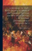 A Manual of Out-Post Duties. to Which Are Added, I. Letters On Out-Post Duties, by Several Distinguished Officers [&c.]