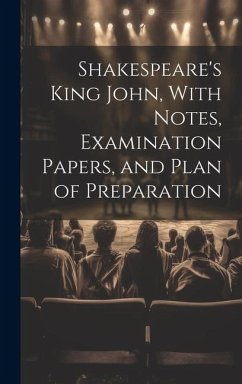 Shakespeare's King John, With Notes, Examination Papers, and Plan of Preparation - Anonymous