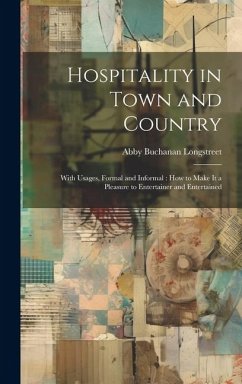 Hospitality in Town and Country: With Usages, Formal and Informal: How to Make It a Pleasure to Entertainer and Entertained - Longstreet, Abby Buchanan