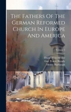The Fathers Of The German Reformed Church In Europe And America; Volume 5 - Harbaugh, Henry
