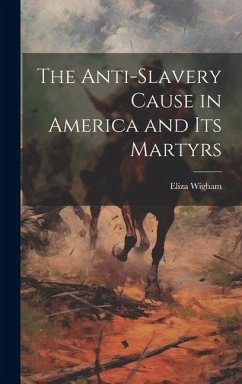 The Anti-Slavery Cause in America and Its Martyrs - Wigham, Eliza