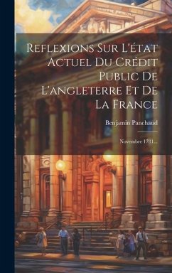 Reflexions Sur L'état Actuel Du Crédit Public De L'angleterre Et De La France: Novembre 1781... - Panchaud, Benjamin