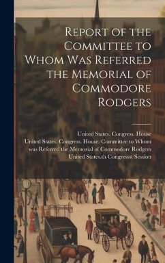 Report of the Committee to Whom Was Referred the Memorial of Commodore Rodgers